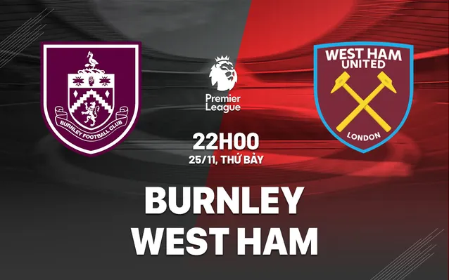 Nhận định bóng đá Burnley vs West Ham ngày 25/11